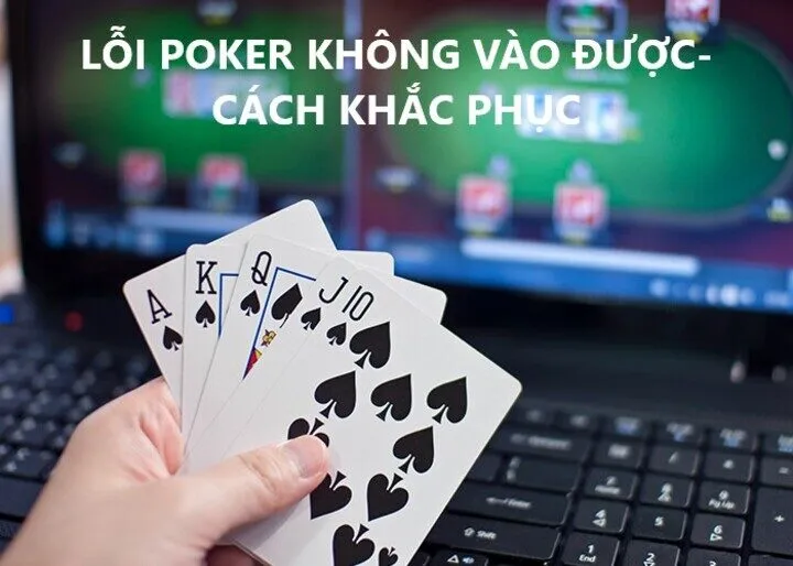 Tổng hợp các Lỗi Poker Không Vào Được
