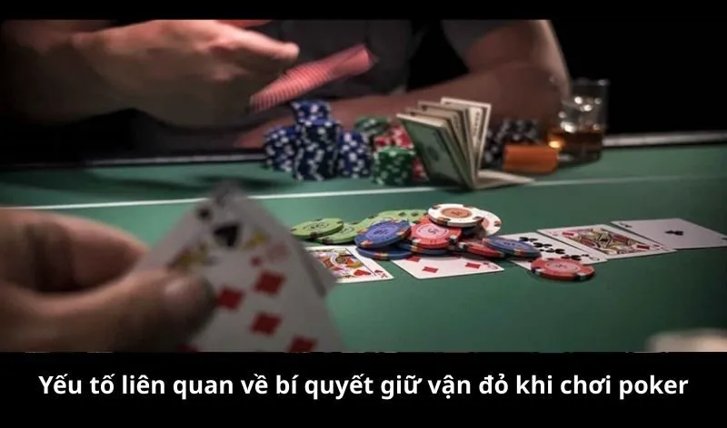 Yếu tố liên quan về bí quyết giữ vận đỏ khi chơi poker