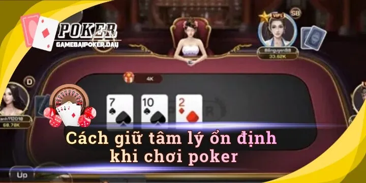 Cách giữ tâm lý ổn định khi chơi poker - Bí quyết tránh thua lỗ dài hạn