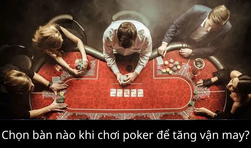 Tại sao cần chọn bàn nào khi chơi poker để tăng vận may?
