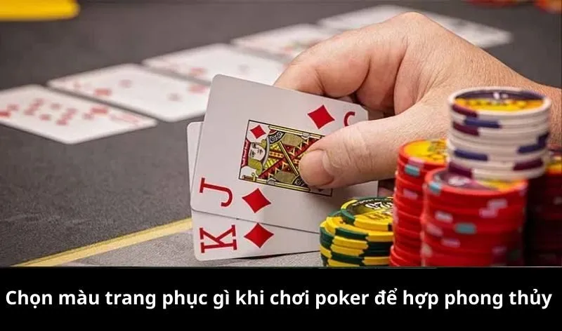 Chọn màu trang phục gì khi chơi poker để hợp phong thủy