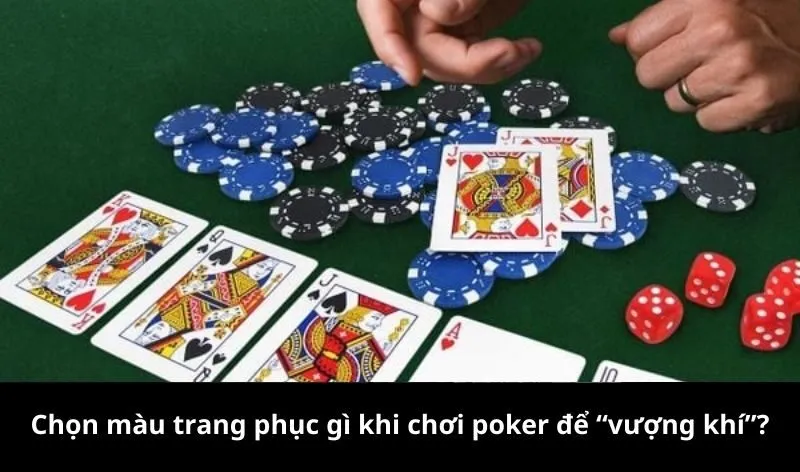 Chọn màu trang phục gì khi chơi poker để “vượng khí”?