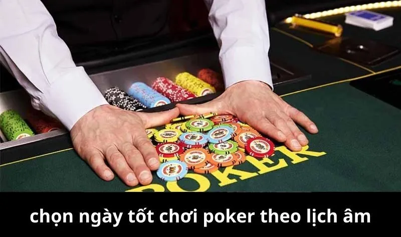 Chọn ngày tốt chơi poker theo lịch âm: Nên hay không?