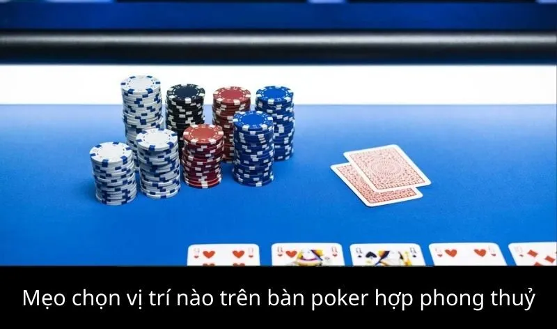 Mẹo chọn vị trí nào trên bàn poker hợp phong thuỷ