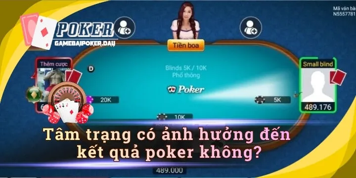Tâm trạng có ảnh hưởng đến kết quả Poker không? Sự thật nhiều người bỏ qua